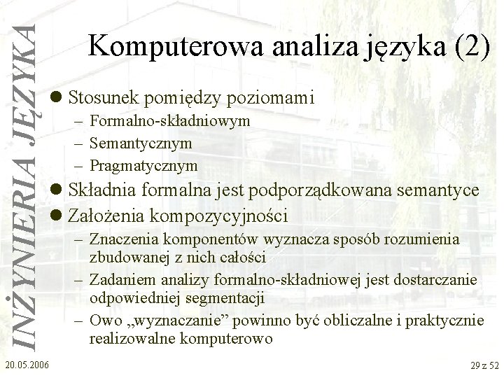 INŻYNIERIA JĘZYKA Komputerowa analiza języka (2) l Stosunek pomiędzy poziomami – Formalno-składniowym – Semantycznym