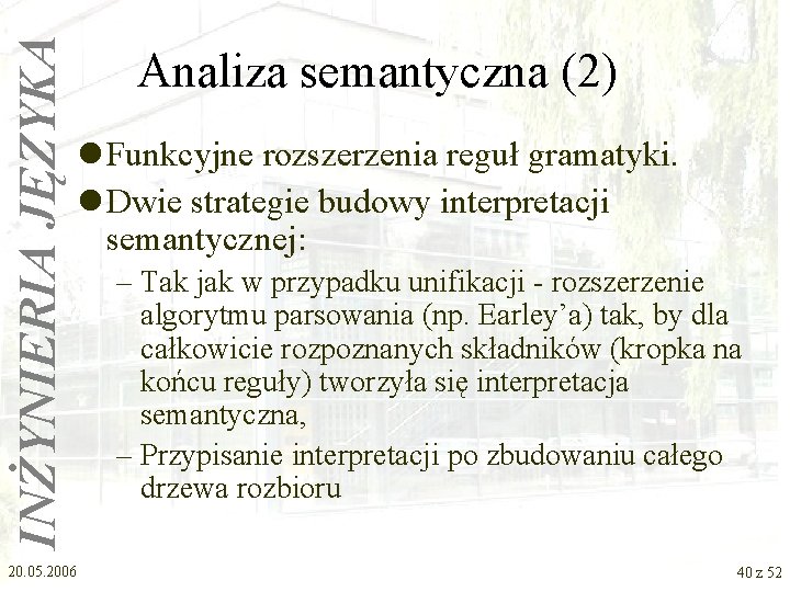 INŻYNIERIA JĘZYKA Analiza semantyczna (2) l Funkcyjne rozszerzenia reguł gramatyki. l Dwie strategie budowy