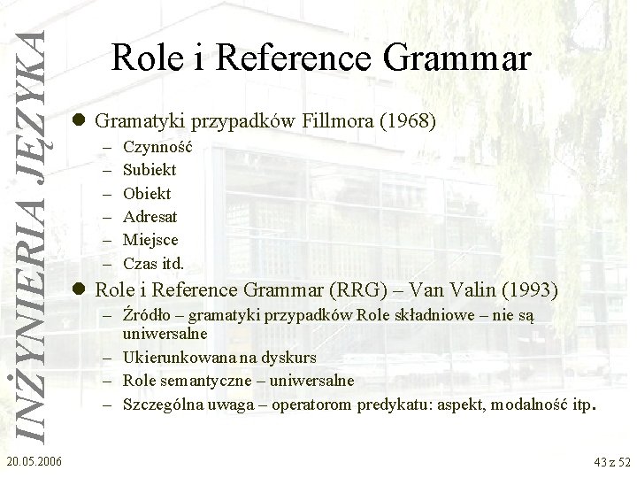 INŻYNIERIA JĘZYKA 20. 05. 2006 Role i Reference Grammar l Gramatyki przypadków Fillmora (1968)