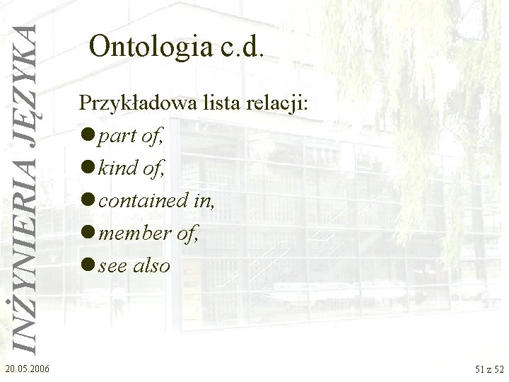 INŻYNIERIA JĘZYKA 20. 05. 2006 Ontologia c. d. Przykładowa lista relacji: l part of,