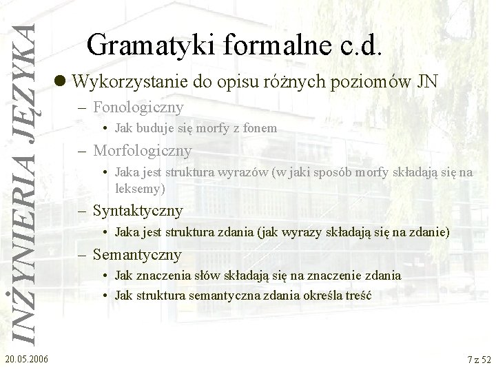 INŻYNIERIA JĘZYKA 20. 05. 2006 Gramatyki formalne c. d. l Wykorzystanie do opisu różnych