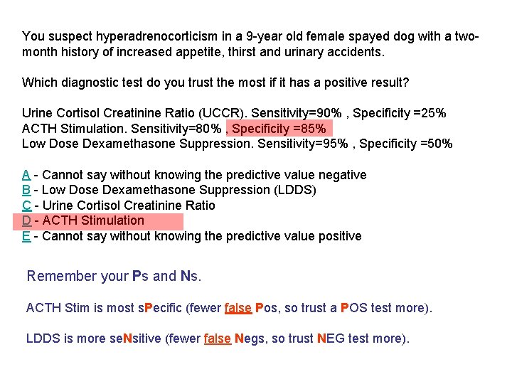 You suspect hyperadrenocorticism in a 9 -year old female spayed dog with a twomonth