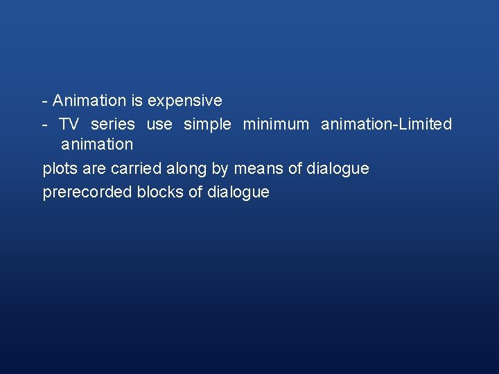 - Animation is expensive - TV series use simple minimum animation-Limited animation plots are