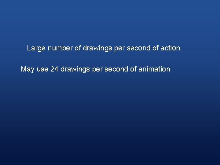 Large number of drawings per second of action. May use 24 drawings per second