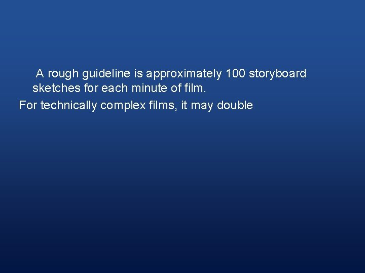 A rough guideline is approximately 100 storyboard sketches for each minute of film. For