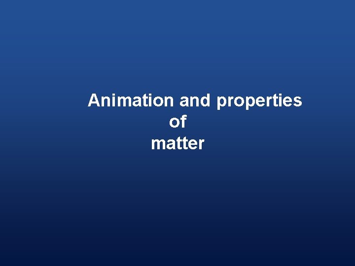 Animation and properties of matter 