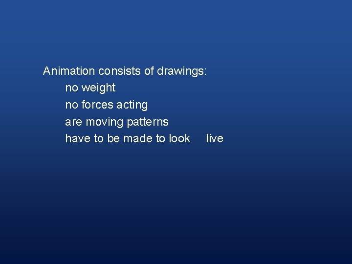 Animation consists of drawings: no weight no forces acting are moving patterns have to