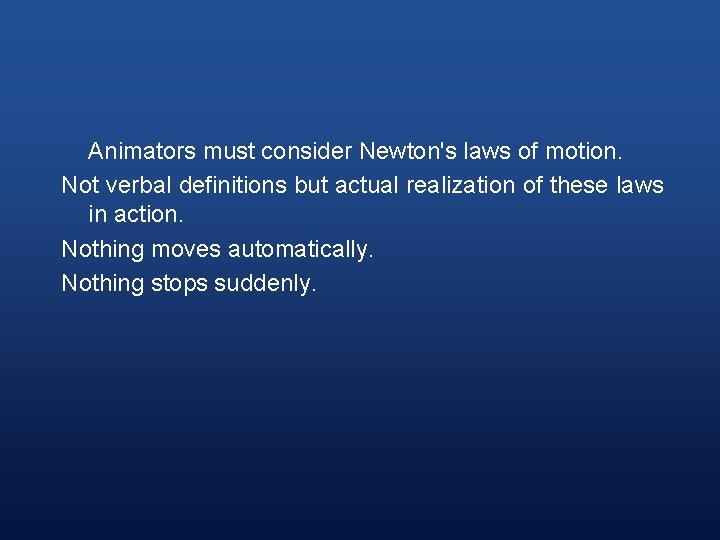 Animators must consider Newton's laws of motion. Not verbal definitions but actual realization of