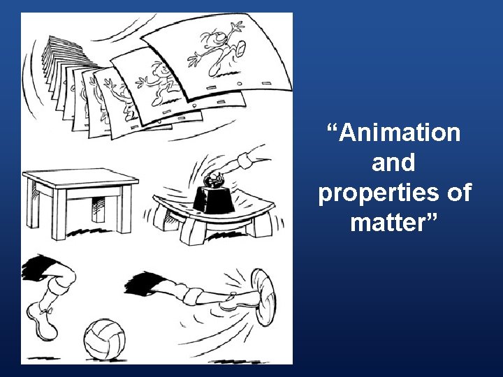 “Animation and properties of matter” 