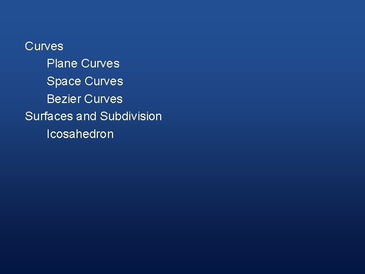 Curves Plane Curves Space Curves Bezier Curves Surfaces and Subdivision Icosahedron 