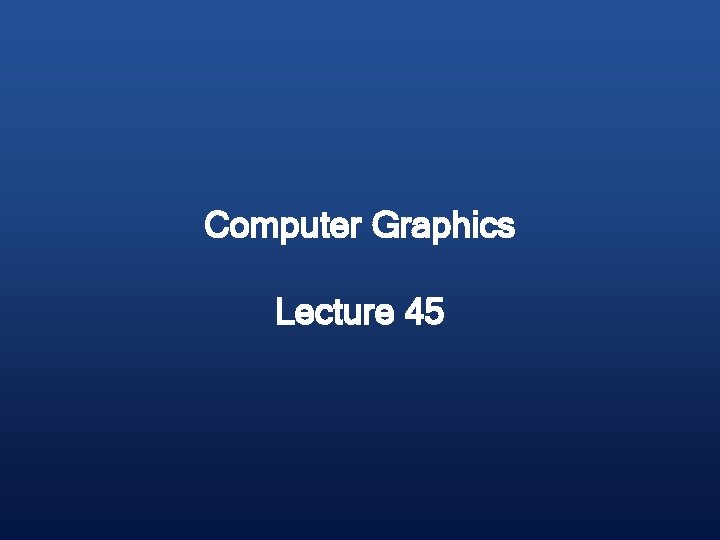 Computer Graphics Lecture 45 