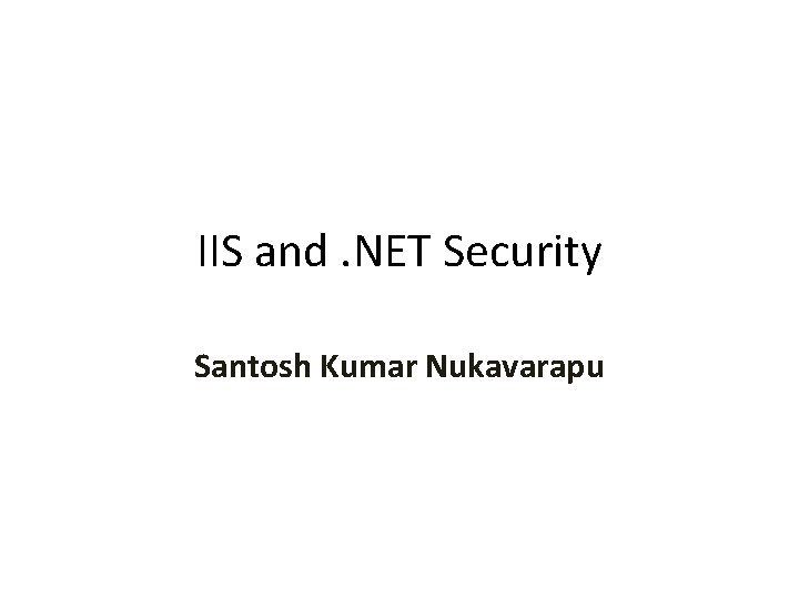 IIS and. NET Security Santosh Kumar Nukavarapu 