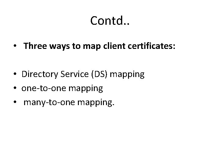 Contd. . • Three ways to map client certificates: • Directory Service (DS) mapping