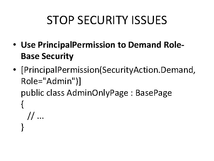 STOP SECURITY ISSUES • Use Principal. Permission to Demand Role. Base Security • [Principal.