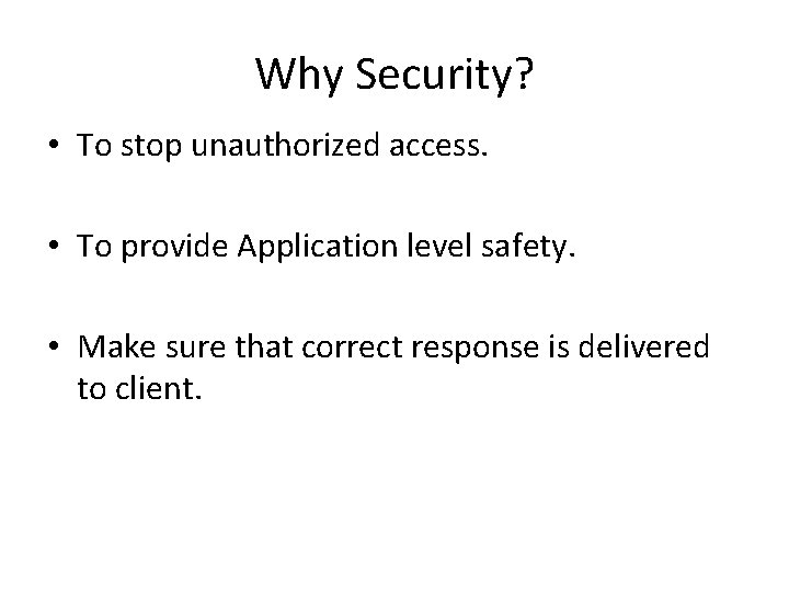 Why Security? • To stop unauthorized access. • To provide Application level safety. •
