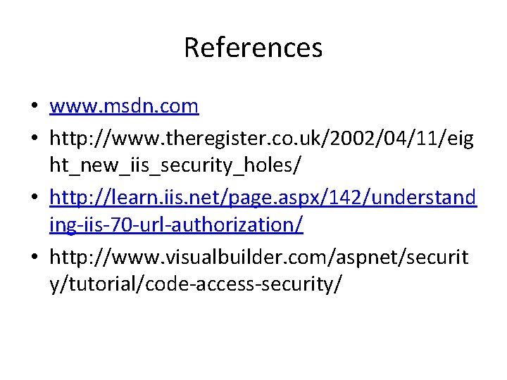 References • www. msdn. com • http: //www. theregister. co. uk/2002/04/11/eig ht_new_iis_security_holes/ • http: