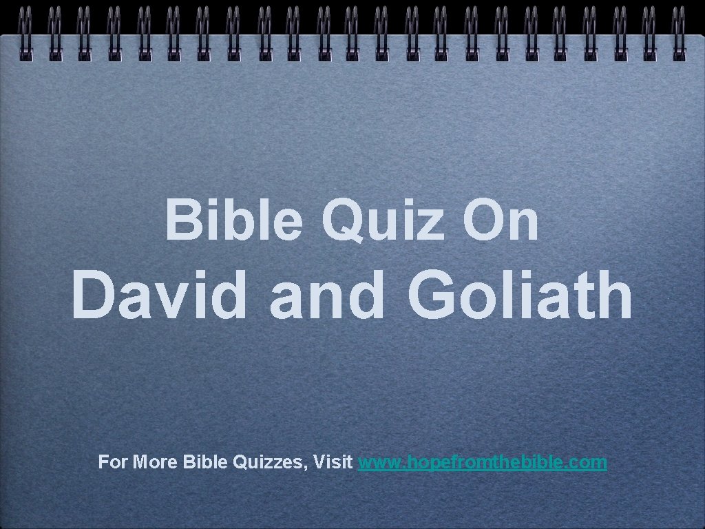 Bible Quiz On David and Goliath For More Bible Quizzes, Visit www. hopefromthebible. com