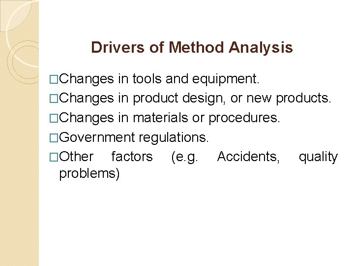 Drivers of Method Analysis �Changes in tools and equipment. �Changes in product design, or