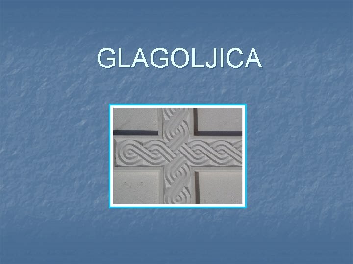 GLAGOLJICA GLAGOLJICA