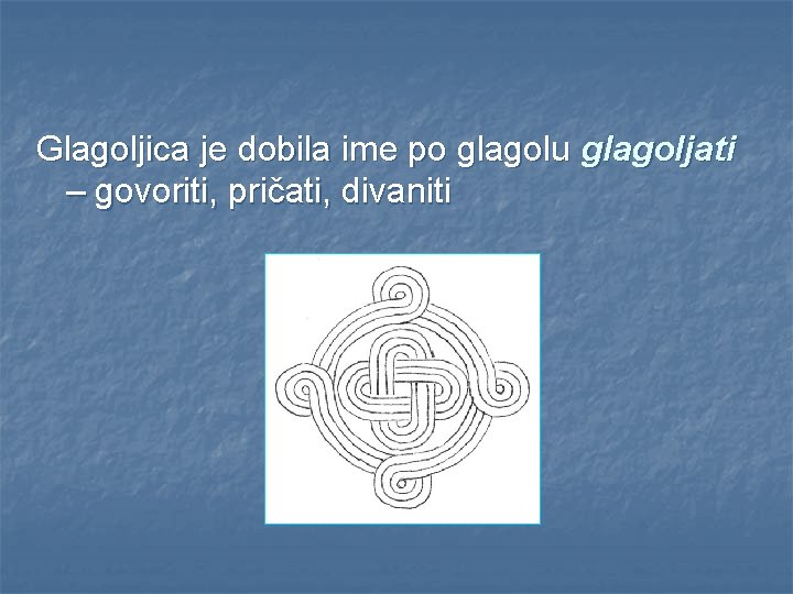 Glagoljica je dobila ime po glagolu glagoljati – govoriti, pričati, divaniti 