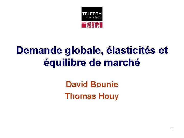 Demande globale, élasticités et équilibre de marché David Bounie Thomas Houy 1 