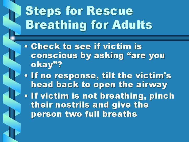 Steps for Rescue Breathing for Adults • Check to see if victim is conscious