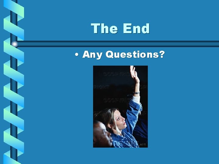 The End • Any Questions? 
