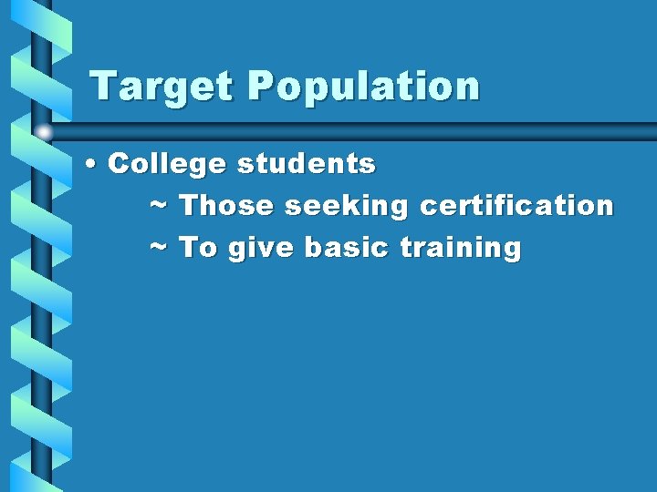 Target Population • College students ~ Those seeking certification ~ To give basic training