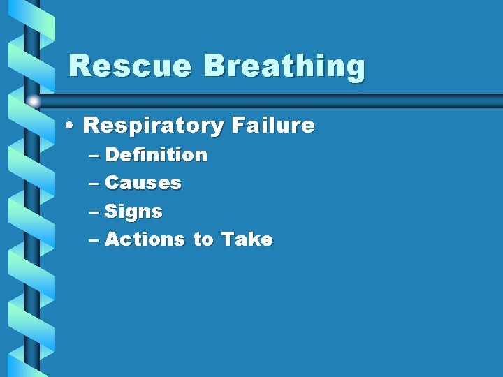 Rescue Breathing • Respiratory Failure – Definition – Causes – Signs – Actions to