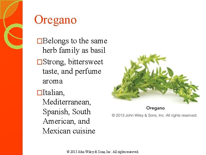 Oregano �Belongs to the same herb family as basil �Strong, bittersweet taste, and perfume