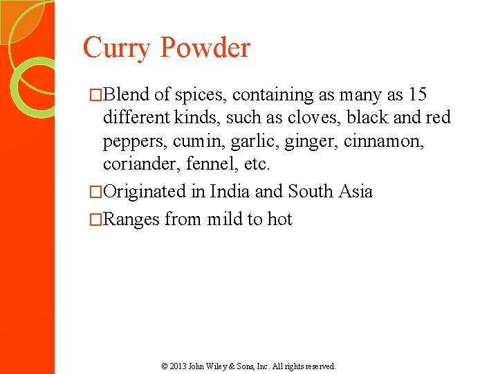 Curry Powder �Blend of spices, containing as many as 15 different kinds, such as