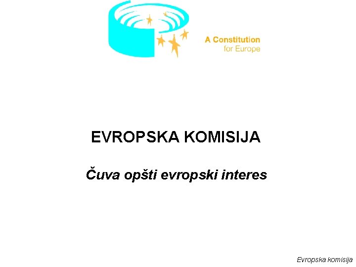 EVROPSKA KOMISIJA Čuva opšti evropski interes Evropska komisija 