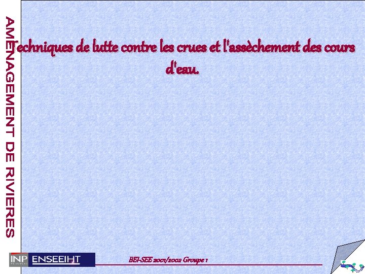 Techniques de lutte contre les crues et l'assèchement des cours d'eau. BEI-SEE 2001/2002 Groupe