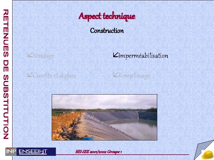 Aspect technique Construction å Sondage å Imperméabilisation å Cuvette et digues å Remplissage BEI-SEE