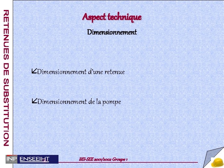 Aspect technique Dimensionnement å Dimensionnement d’une retenue å Dimensionnement de la pompe BEI-SEE 2001/2002