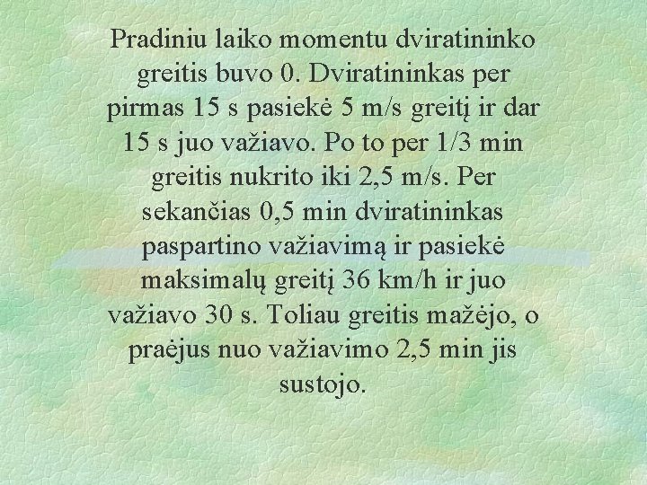 Pradiniu laiko momentu dviratininko greitis buvo 0. Dviratininkas per pirmas 15 s pasiekė 5