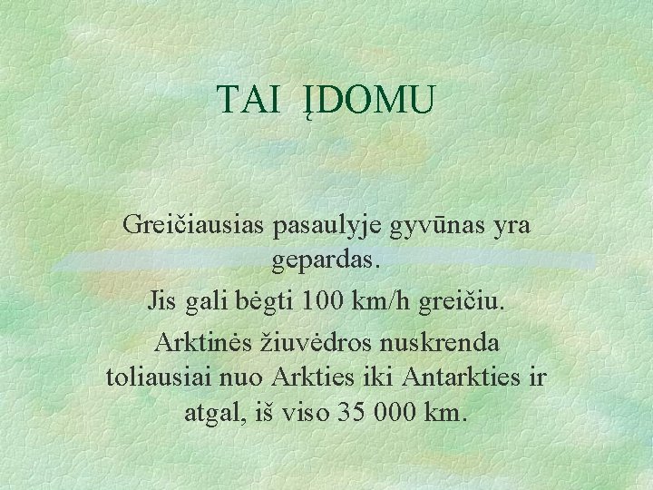 TAI ĮDOMU Greičiausias pasaulyje gyvūnas yra gepardas. Jis gali bėgti 100 km/h greičiu. Arktinės