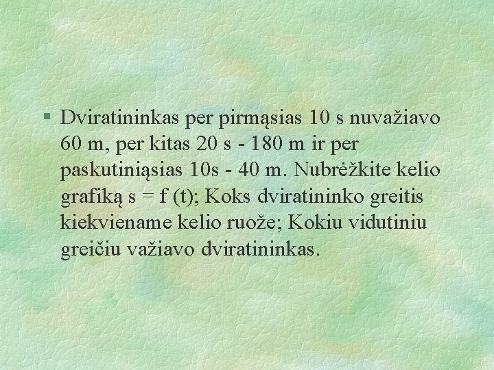 § Dviratininkas per pirmąsias 10 s nuvažiavo 60 m, per kitas 20 s -