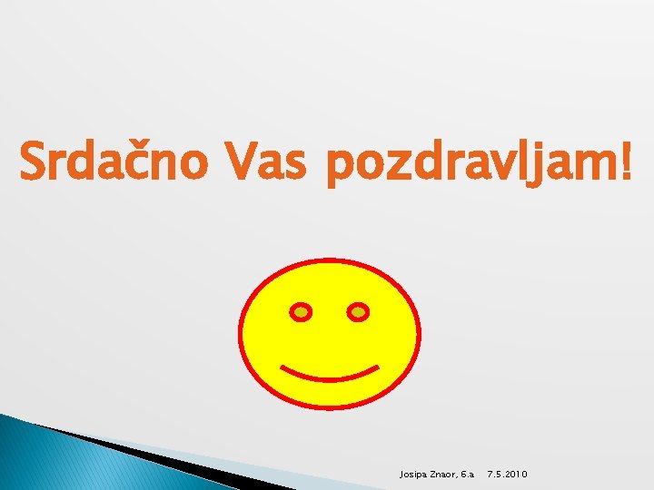 Srdačno Vas pozdravljam! Josipa Znaor, 6. a 7. 5. 2010 