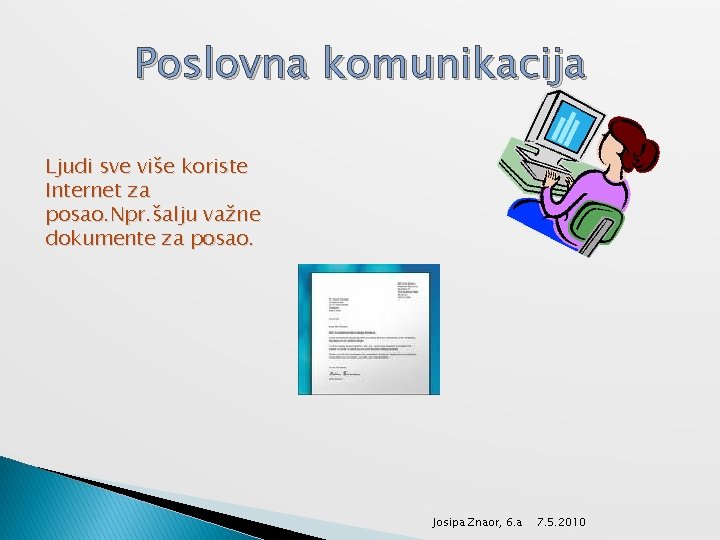 Poslovna komunikacija Ljudi sve više koriste Internet za posao. Npr. šalju važne dokumente za