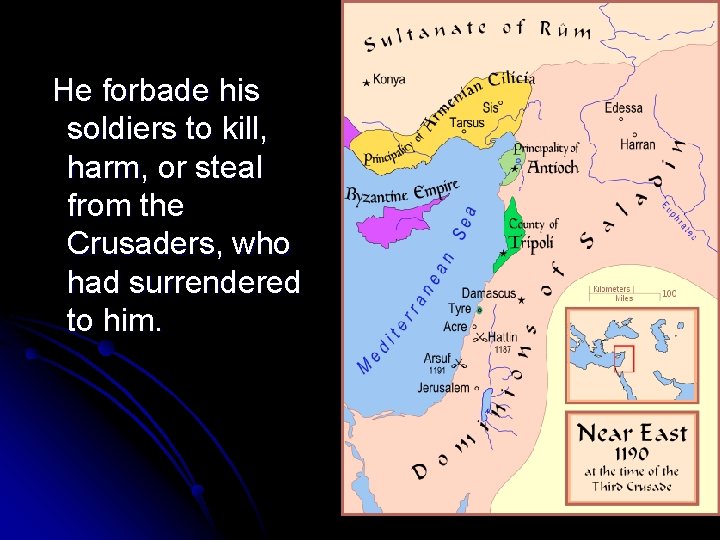 He forbade his soldiers to kill, harm, or steal from the Crusaders, who had He forbade his soldiers to kill, harm, or steal from the Crusaders, who had