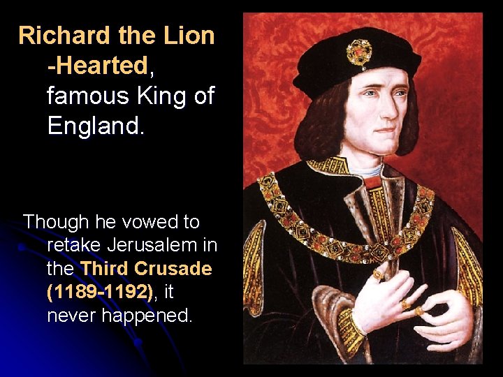 Richard the Lion -Hearted, famous King of England. Though he vowed to retake Jerusalem Richard the Lion -Hearted, famous King of England. Though he vowed to retake Jerusalem