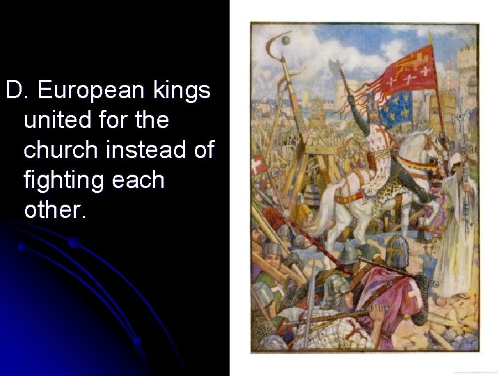 D. European kings united for the church instead of fighting each other. D. European kings united for the church instead of fighting each other.
