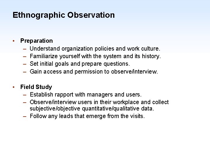 Ethnographic Observation • Preparation – Understand organization policies and work culture. – Familiarize yourself