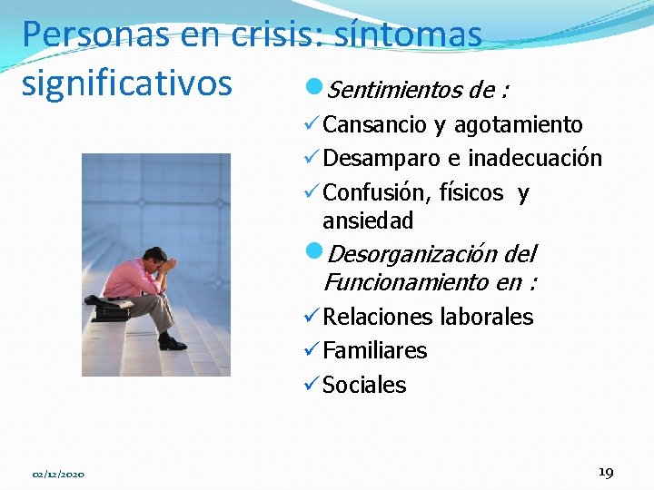 Personas en crisis: síntomas significativos n. Sentimientos de : ü Cansancio y agotamiento ü