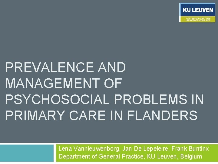 PREVALENCE AND MANAGEMENT OF PSYCHOSOCIAL PROBLEMS IN PRIMARY CARE IN FLANDERS Lena Vannieuwenborg, Jan