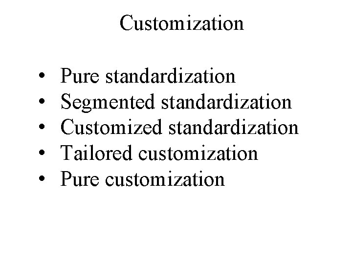 Customization • • • Pure standardization Segmented standardization Customized standardization Tailored customization Pure customization