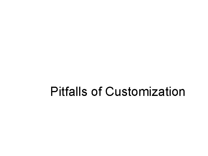 Pitfalls of Customization 