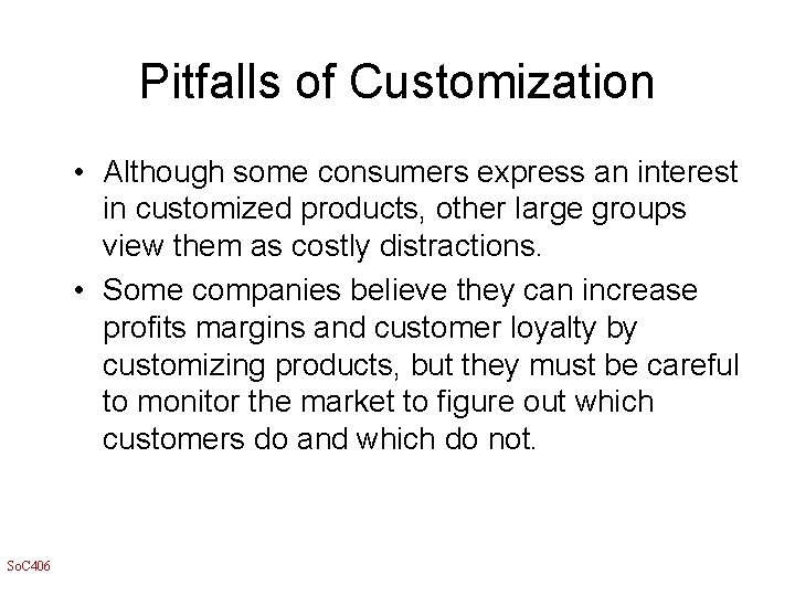 Pitfalls of Customization • Although some consumers express an interest in customized products, other