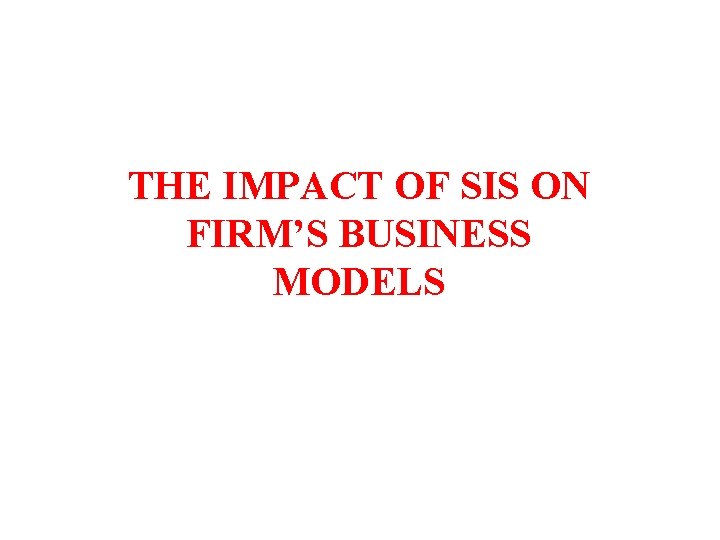 THE IMPACT OF SIS ON FIRM’S BUSINESS MODELS 